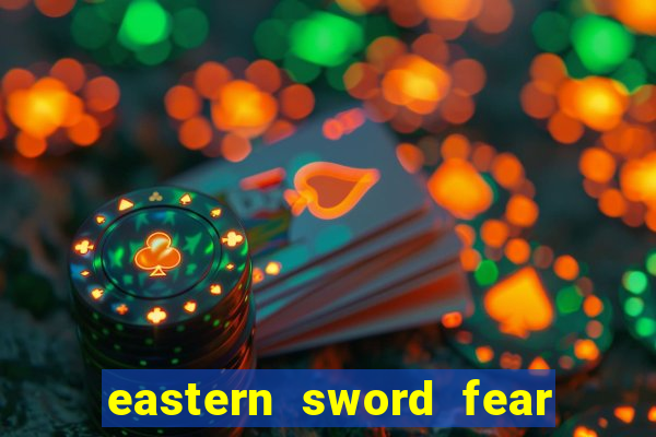 eastern sword fear and hunger